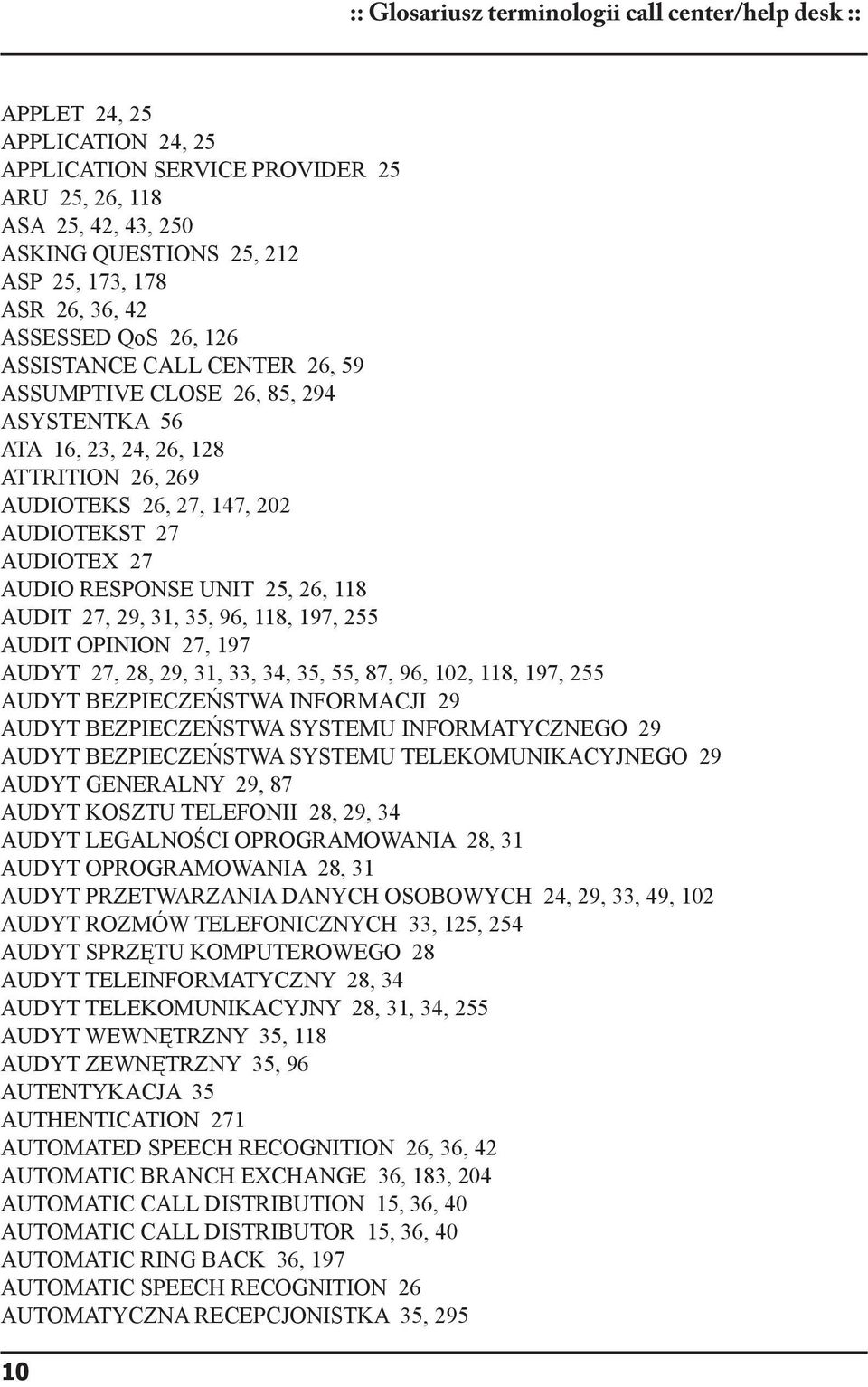 AUDIO RESPONSE UNIT 25, 26, 118 AUDIT 27, 29, 31, 35, 96, 118, 197, 255 AUDIT OPINION 27, 197 AUDYT 27, 28, 29, 31, 33, 34, 35, 55, 87, 96, 102, 118, 197, 255 AUDYT BEZPIECZEŃSTWA INFORMACJI 29 AUDYT