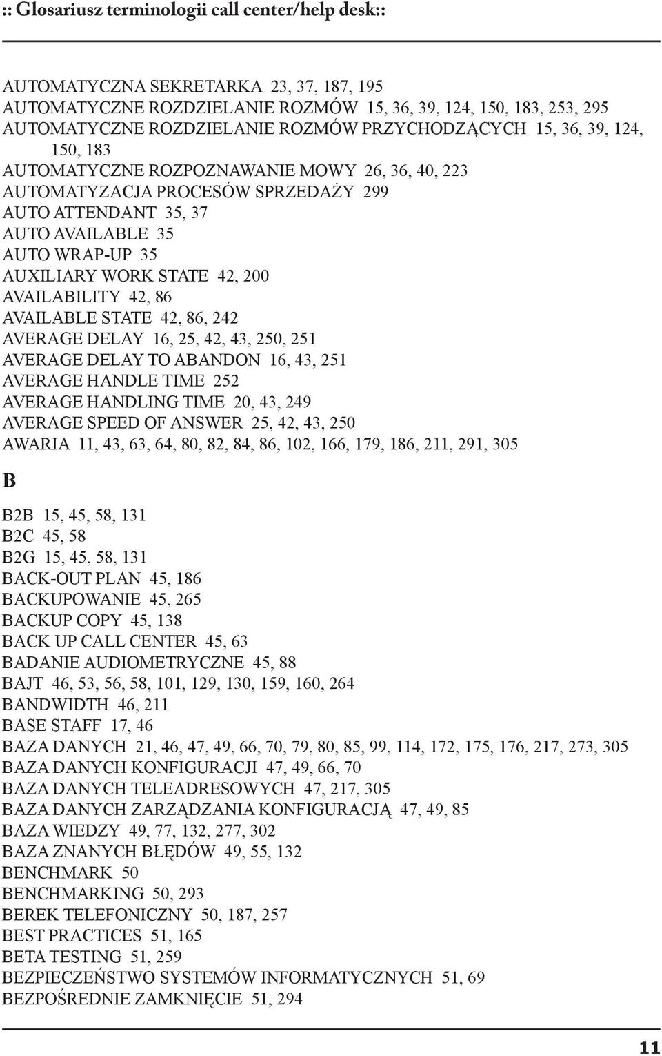 STATE 42, 200 AVAILABILITY 42, 86 AVAILABLE STATE 42, 86, 242 AVERAGE DELAY 16, 25, 42, 43, 250, 251 AVERAGE DELAY TO ABANDON 16, 43, 251 AVERAGE HANDLE TIME 252 AVERAGE HANDLING TIME 20, 43, 249