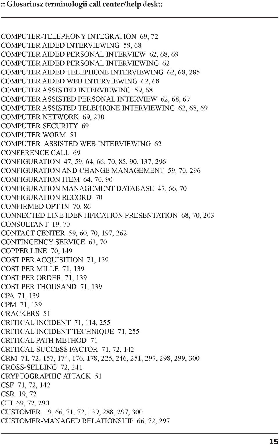 ASSISTED TELEPHONE INTERVIEWING 62, 68, 69 COMPUTER NETWORK 69, 230 COMPUTER SECURITY 69 COMPUTER WORM 51 COMPUTER ASSISTED WEB INTERVIEWING 62 CONFERENCE CALL 69 CONFIGURATION 47, 59, 64, 66, 70,