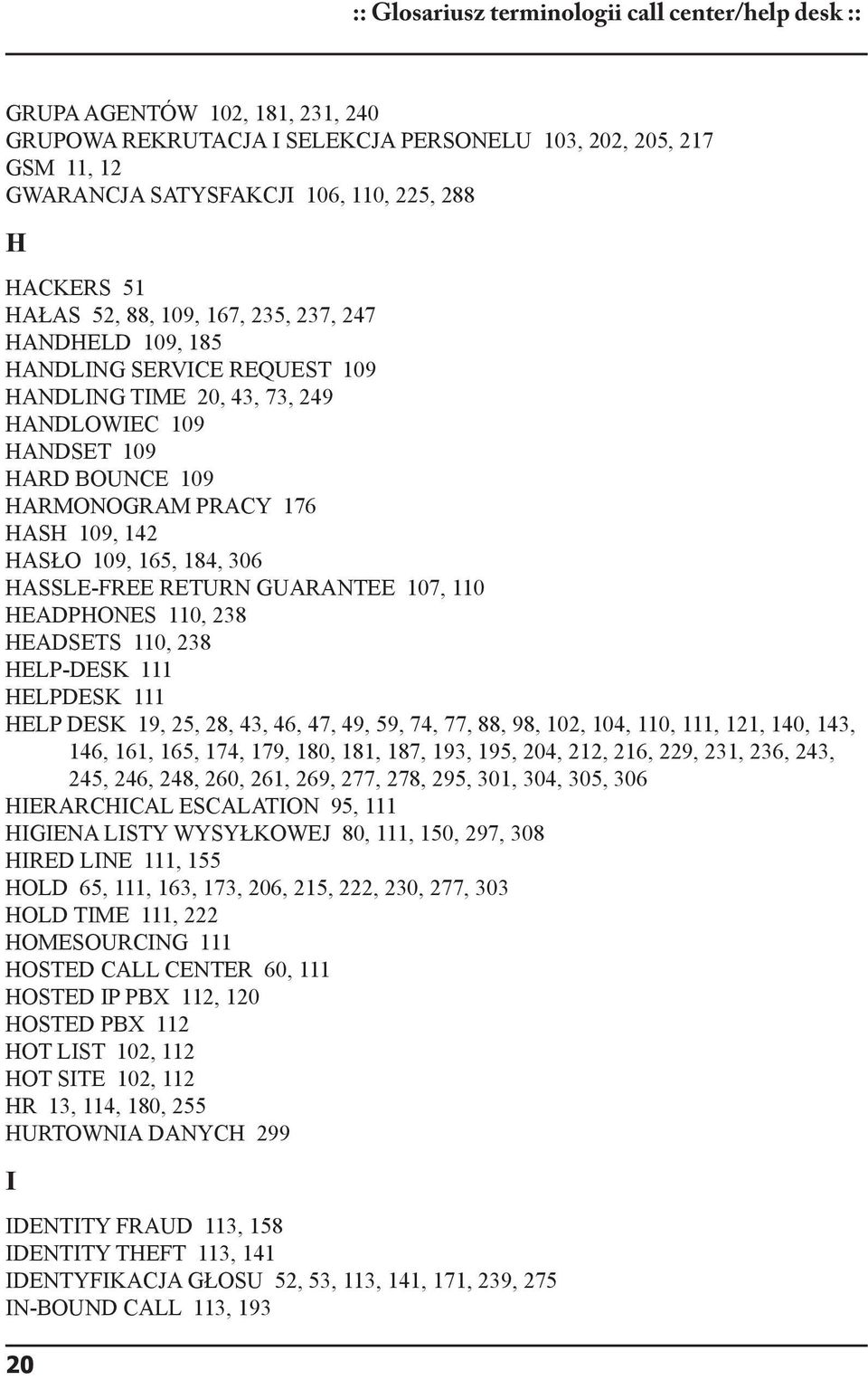 109, 142 HASŁO 109, 165, 184, 306 HASSLE-FREE RETURN GUARANTEE 107, 110 HEADPHONES 110, 238 HEADSETS 110, 238 HELP-DESK 111 HELPDESK 111 HELP DESK 19, 25, 28, 43, 46, 47, 49, 59, 74, 77, 88, 98, 102,