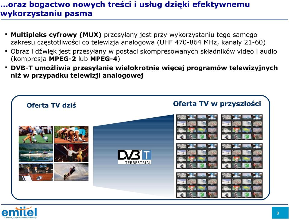 jest przesyłany w postaci skompresowanych składników video i audio (kompresja MPEG-2 lub MPEG-4) DVB-T umożliwia