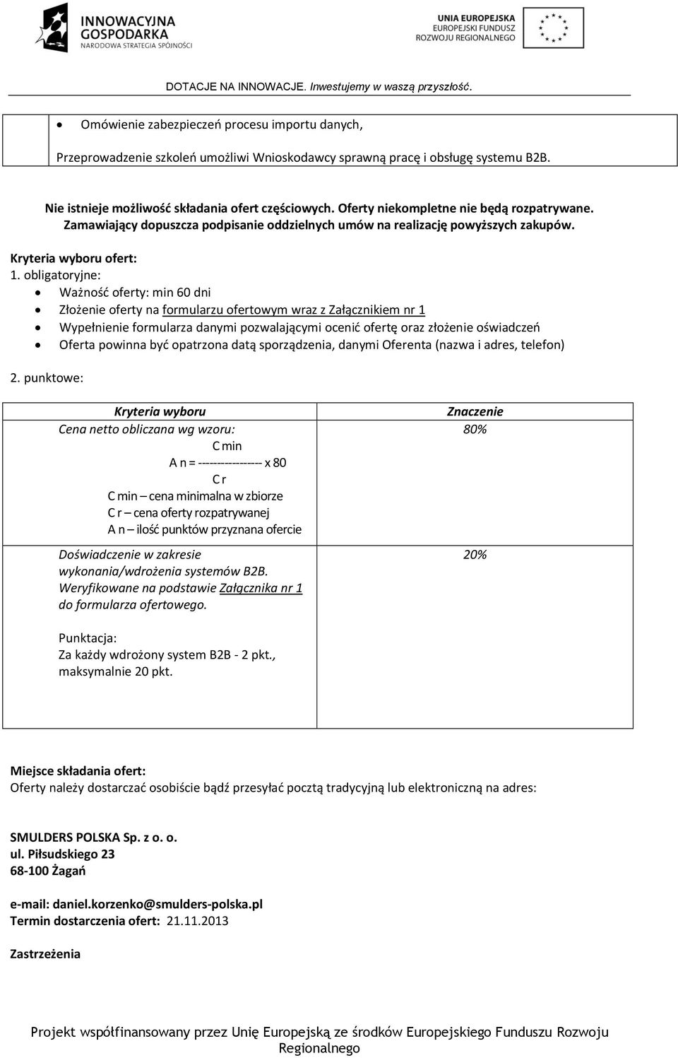 obligatoryjne: Ważność oferty: min 60 dni Złożenie oferty na formularzu ofertowym wraz z Załącznikiem nr 1 Wypełnienie formularza danymi pozwalającymi ocenić ofertę oraz złożenie oświadczeń Oferta