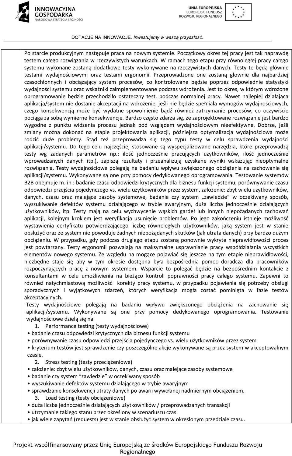 Przeprowadzone one zostaną głownie dla najbardziej czasochłonnych i obciążający system procesów, co kontrolowane będzie poprzez odpowiednie statystyki wydajności systemu oraz wskaźniki