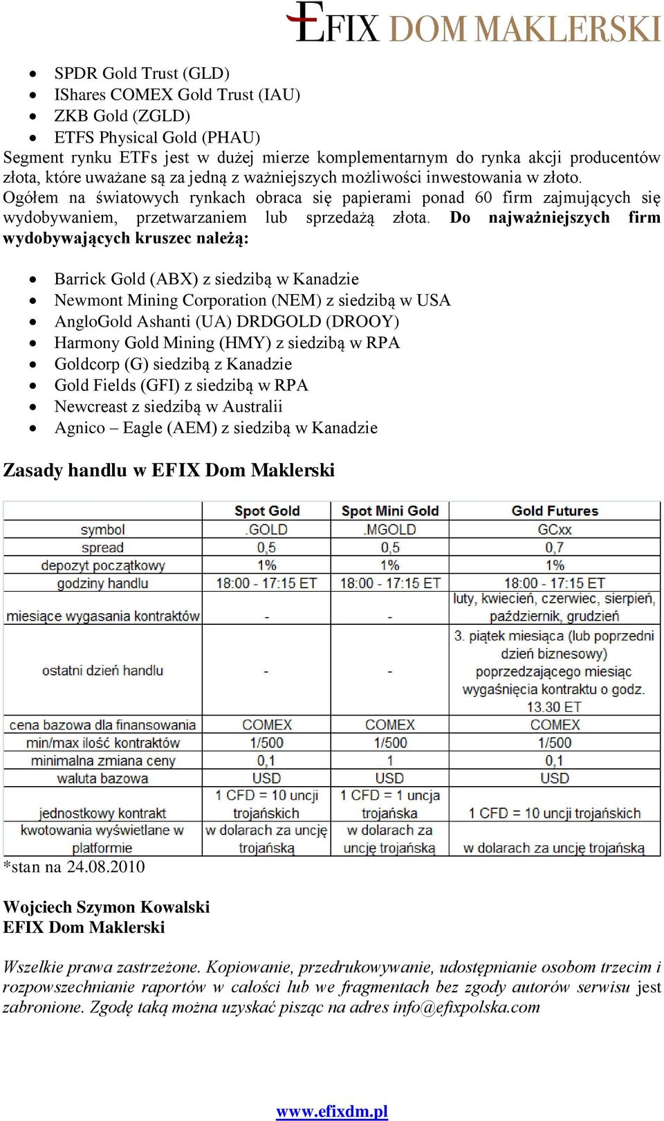 Do najważniejszych firm wydobywających kruszec należą: Barrick Gold (ABX) z siedzibą w Kanadzie Newmont Mining Corporation (NEM) z siedzibą w USA AngloGold Ashanti (UA) DRDGOLD (DROOY) Harmony Gold