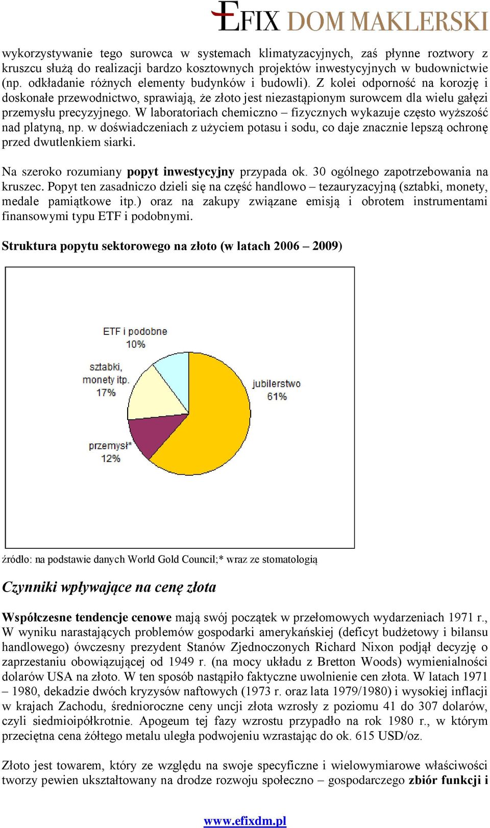 W laboratoriach chemiczno fizycznych wykazuje często wyższość nad platyną, np. w doświadczeniach z użyciem potasu i sodu, co daje znacznie lepszą ochronę przed dwutlenkiem siarki.