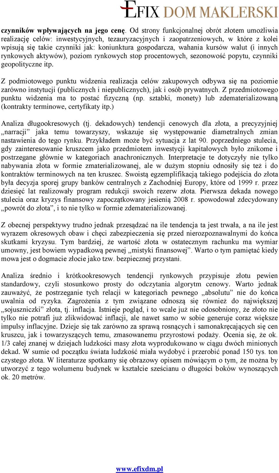 kursów walut (i innych rynkowych aktywów), poziom rynkowych stop procentowych, sezonowość popytu, czynniki geopolityczne itp.