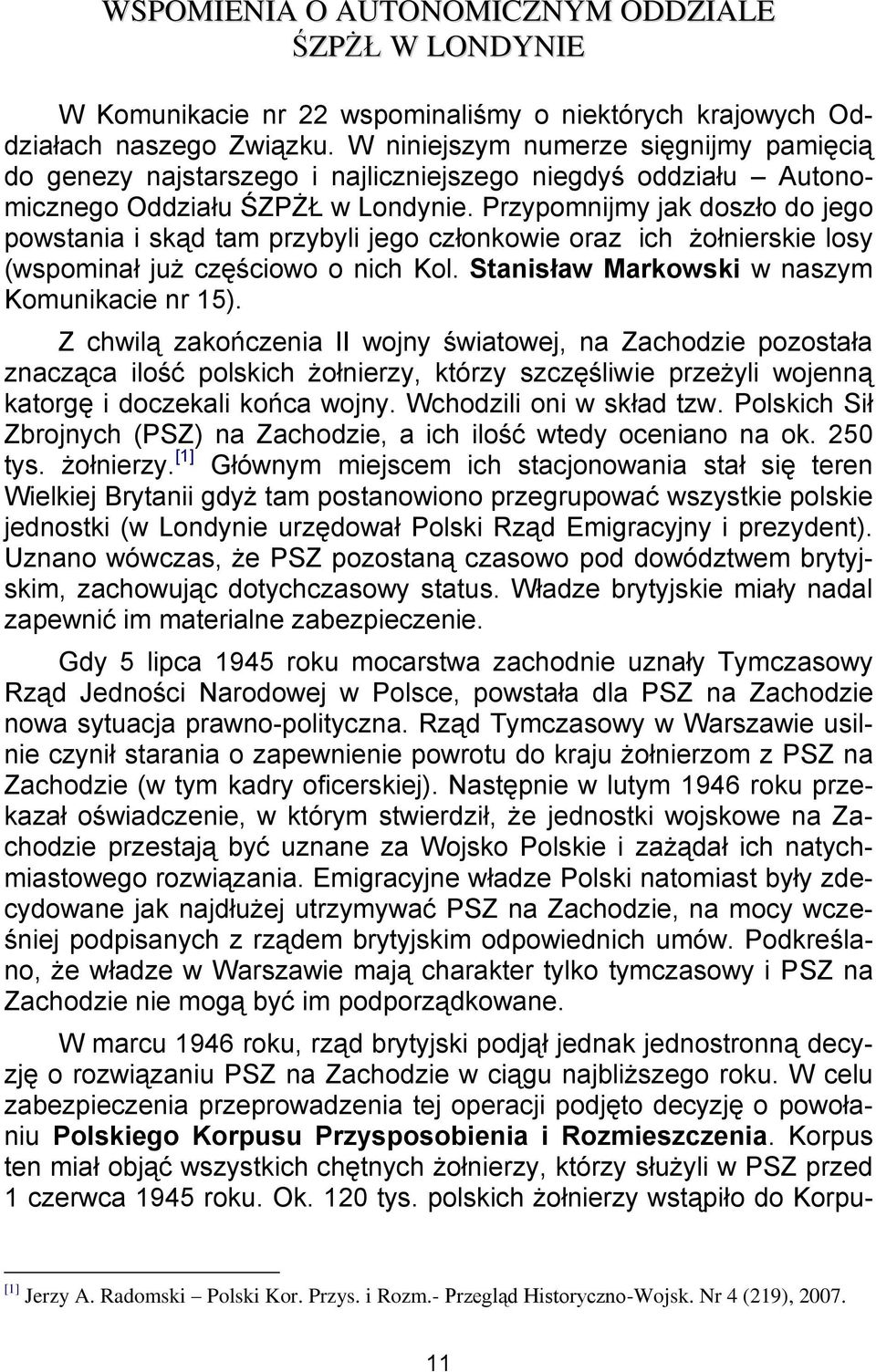 Przypomnijmy jak doszło do jego powstania i skąd tam przybyli jego członkowie oraz ich żołnierskie losy (wspominał już częściowo o nich Kol. Stanisław Markowski w naszym Komunikacie nr 15).