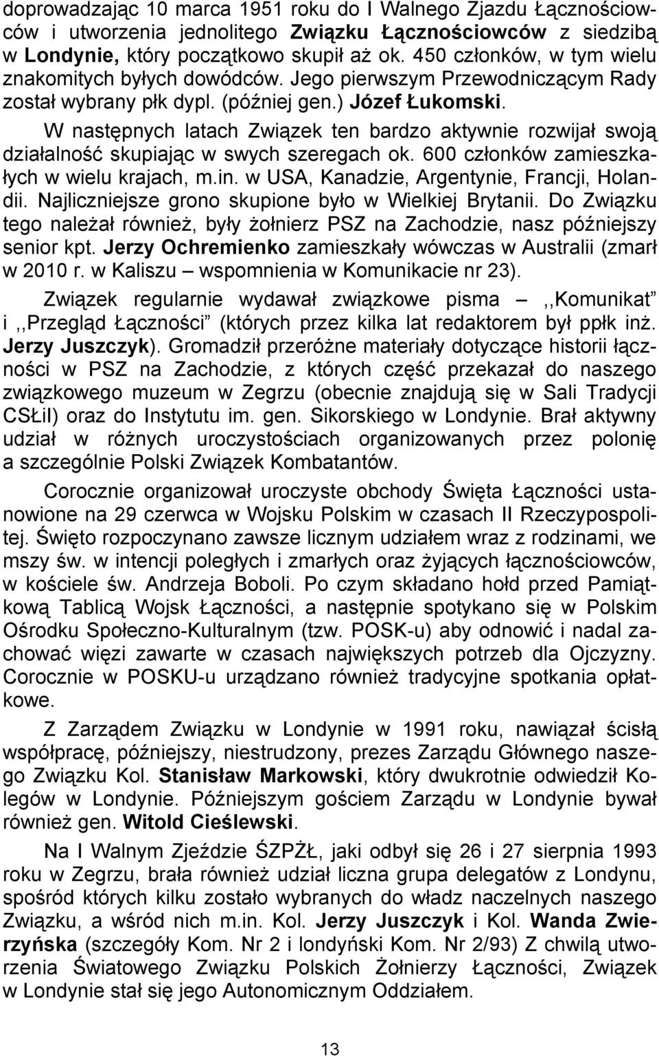 W następnych latach Związek ten bardzo aktywnie rozwijał swoją działalność skupiając w swych szeregach ok. 600 członków zamieszkałych w wielu krajach, m.in.