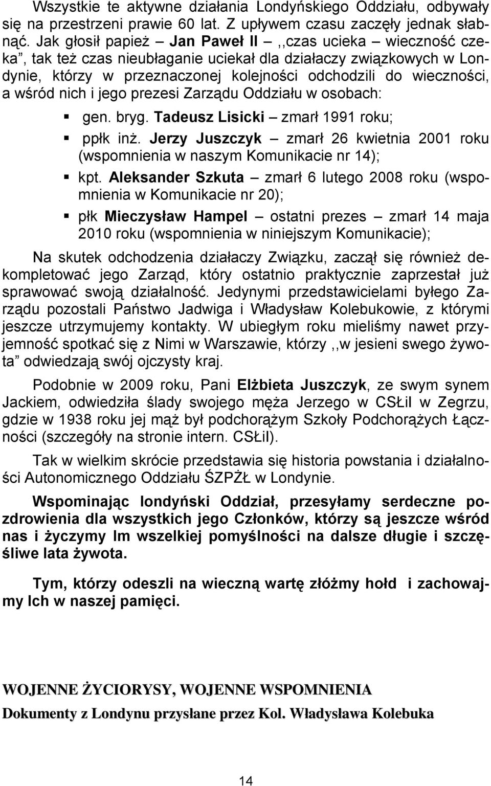 wśród nich i jego prezesi Zarządu Oddziału w osobach: gen. bryg. Tadeusz Lisicki zmarł 1991 roku; ppłk inż. Jerzy Juszczyk zmarł 26 kwietnia 2001 roku (wspomnienia w naszym Komunikacie nr 14); kpt.