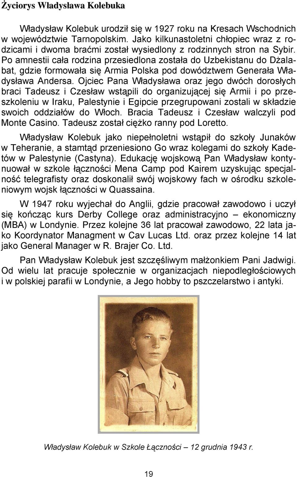 Po amnestii cała rodzina przesiedlona została do Uzbekistanu do Dżalabat, gdzie formowała się Armia Polska pod dowództwem Generała Władysława Andersa.