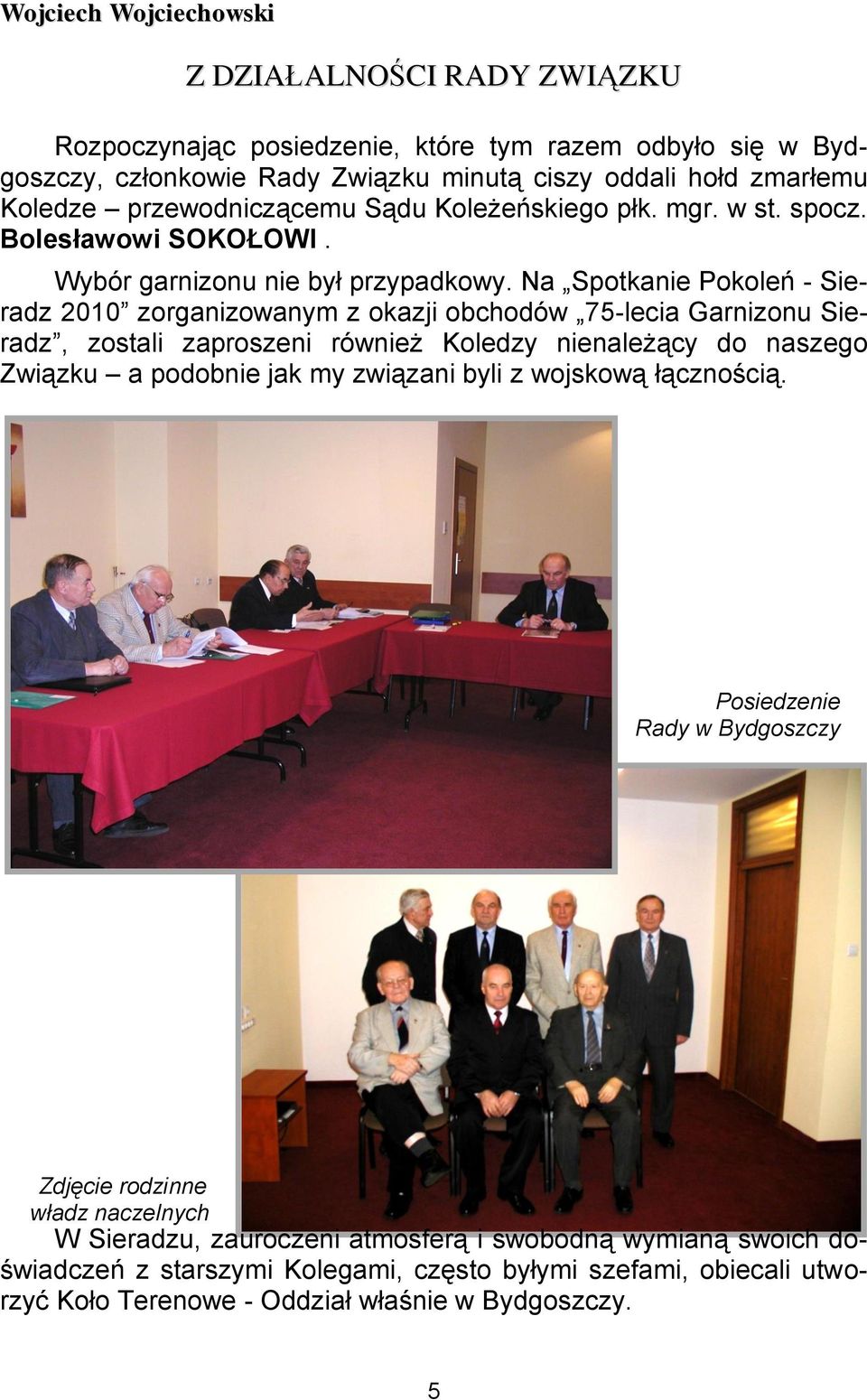 Na Spotkanie Pokoleń - Sieradz 2010 zorganizowanym z okazji obchodów 75-lecia Garnizonu Sieradz, zostali zaproszeni również Koledzy nienależący do naszego Związku a podobnie jak my związani