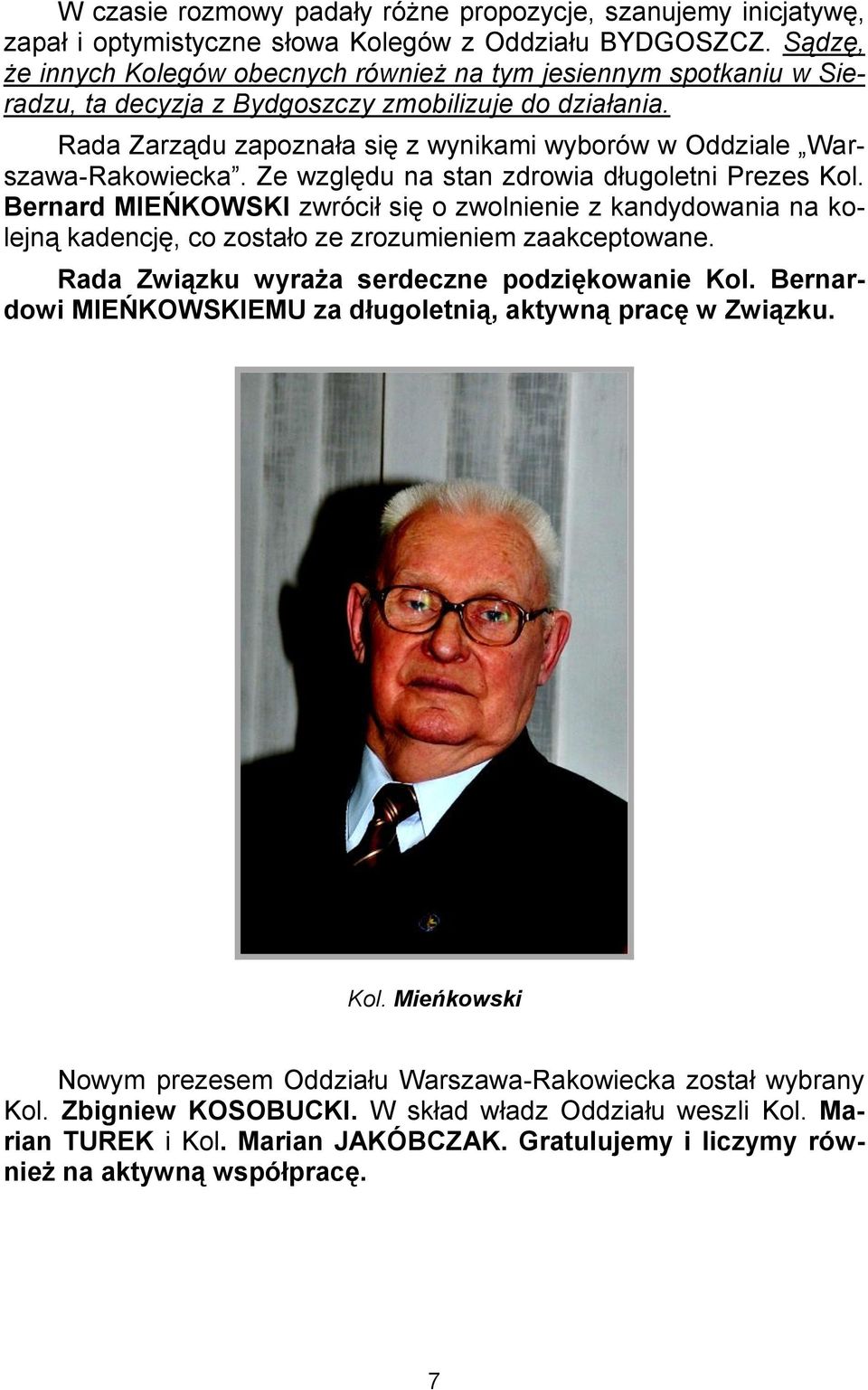 Rada Zarządu zapoznała się z wynikami wyborów w Oddziale Warszawa-Rakowiecka. Ze względu na stan zdrowia długoletni Prezes Kol.