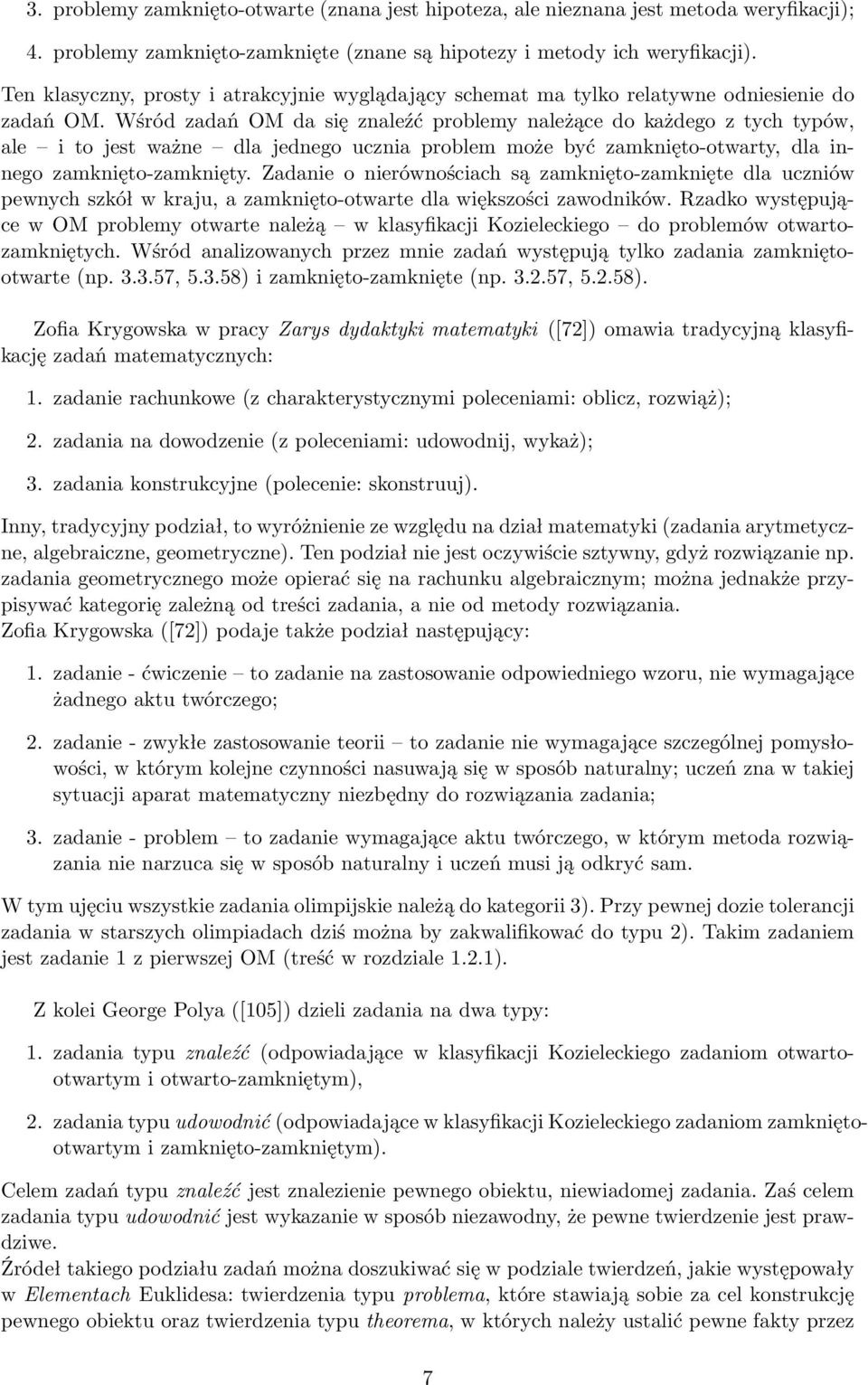 Wśród zadań OM da się znaleźć problemy należące do każdego z tych typów, ale i to jest ważne dla jednego ucznia problem może być zamknięto-otwarty, dla innego zamknięto-zamknięty.