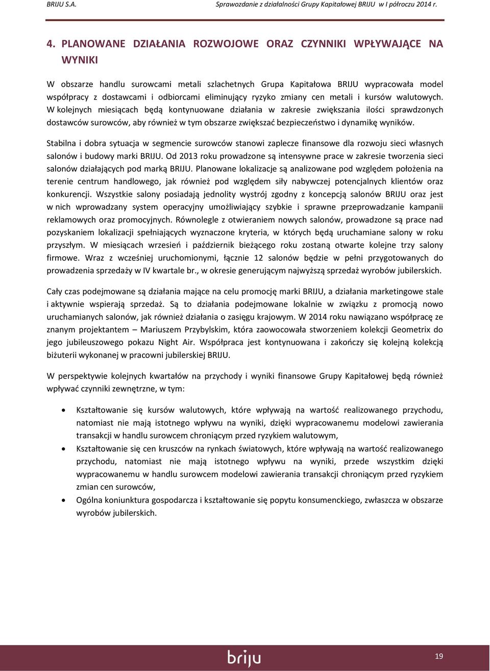 W kolejnych miesiącach będą kontynuowane działania w zakresie zwiększania ilości sprawdzonych dostawców surowców, aby również w tym obszarze zwiększać bezpieczeństwo i dynamikę wyników.