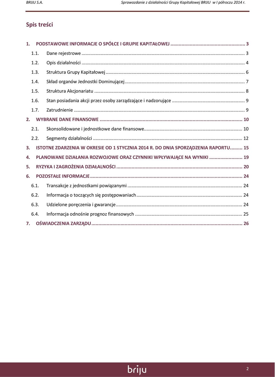 .. 10 2.2. Segmenty działalności... 12 3. ISTOTNE ZDARZENIA W OKRESIE OD 1 STYCZNIA 2014 R. DO DNIA SPORZĄDZENIA RAPORTU... 15 4. PLANOWANE DZIAŁANIA ROZWOJOWE ORAZ CZYNNIKI WPŁYWAJĄCE NA WYNIKI.