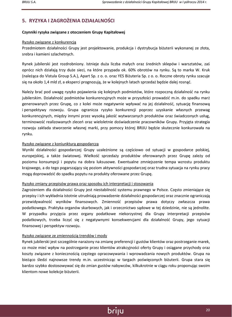 Istnieje duża liczba małych oraz średnich sklepów i warsztatów, zaś oprócz nich działają trzy duże sieci, na które przypada ok. 60% obrotów na rynku. Są to marka W. Kruk (należąca do Vistula Group S.