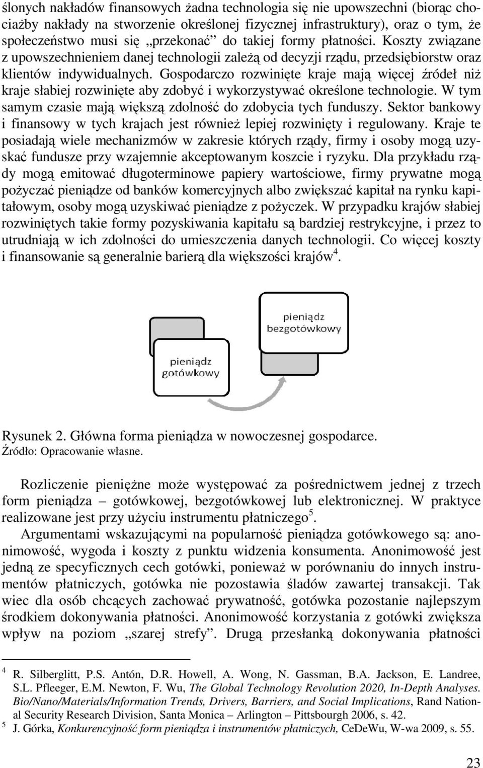 Gospodarczo rozwinięte kraje mają więcej źródeł niŝ kraje słabiej rozwinięte aby zdobyć i wykorzystywać określone technologie. W tym samym czasie mają większą zdolność do zdobycia tych funduszy.