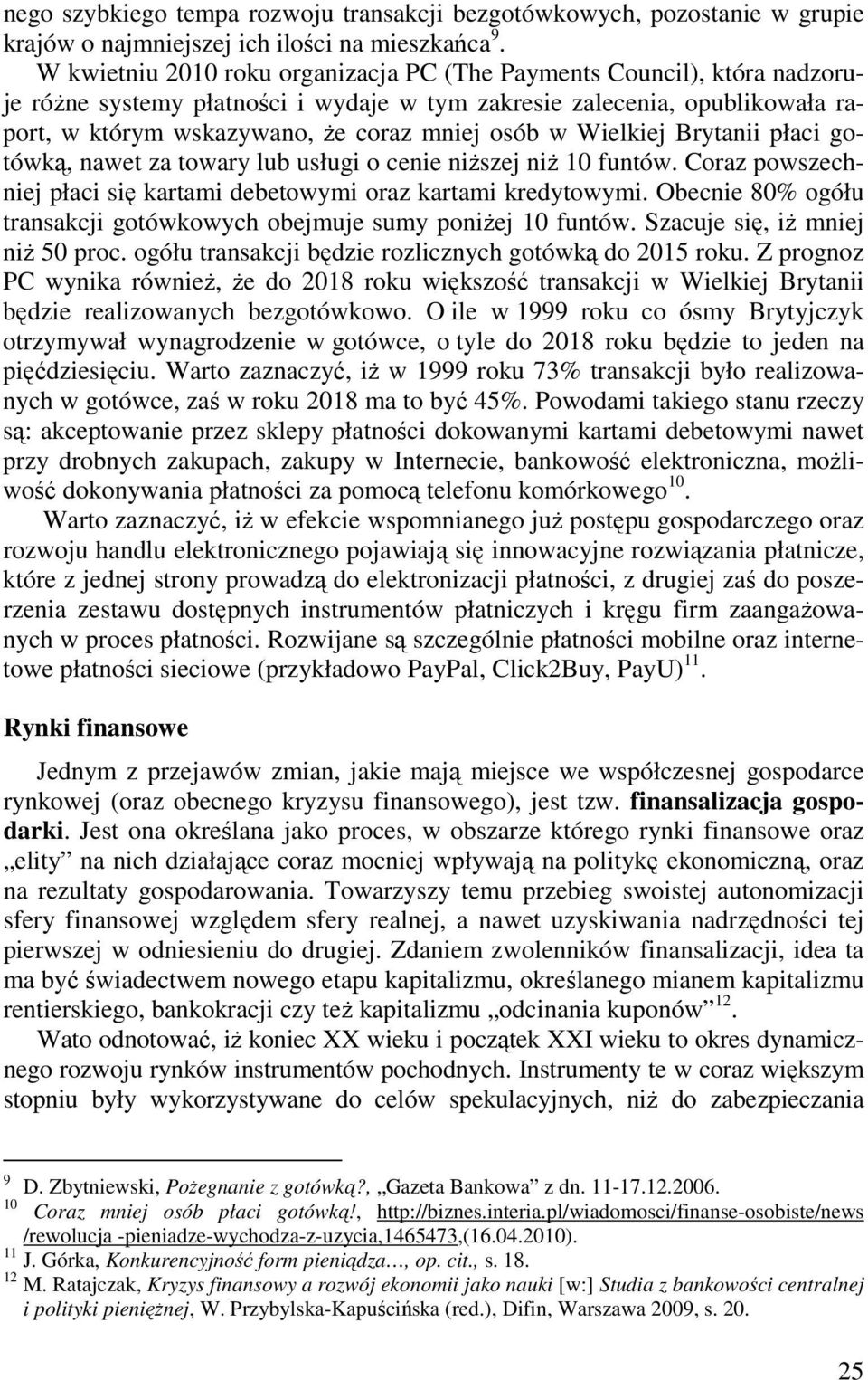 Wielkiej Brytanii płaci gotówką, nawet za towary lub usługi o cenie niŝszej niŝ 10 funtów. Coraz powszechniej płaci się kartami debetowymi oraz kartami kredytowymi.