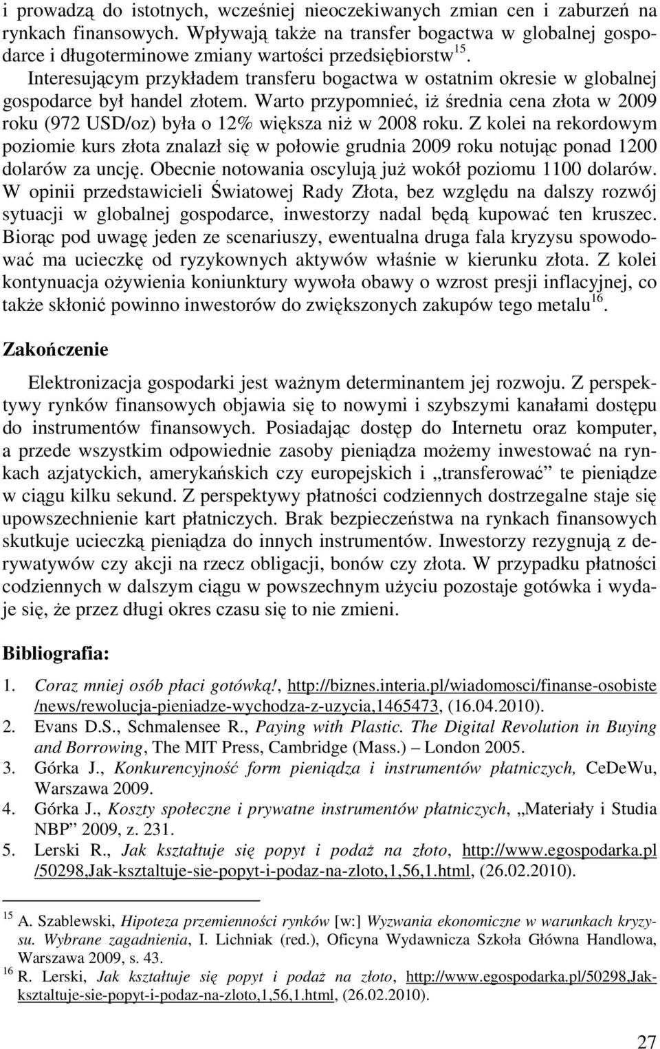 Interesującym przykładem transferu bogactwa w ostatnim okresie w globalnej gospodarce był handel złotem.