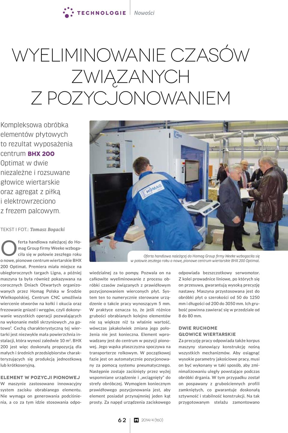 : Tomasz Bogacki Oferta handlowa należącej do Homag Group firmy Weeke wzbogaciła się w połowie zeszłego roku o nowe, pionowe centrum wiertarskie BHX 200 Optimat.