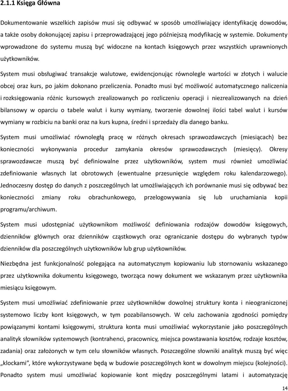 System musi obsługiwać transakcje walutowe, ewidencjonując równolegle wartości w złotych i walucie obcej oraz kurs, po jakim dokonano przeliczenia.