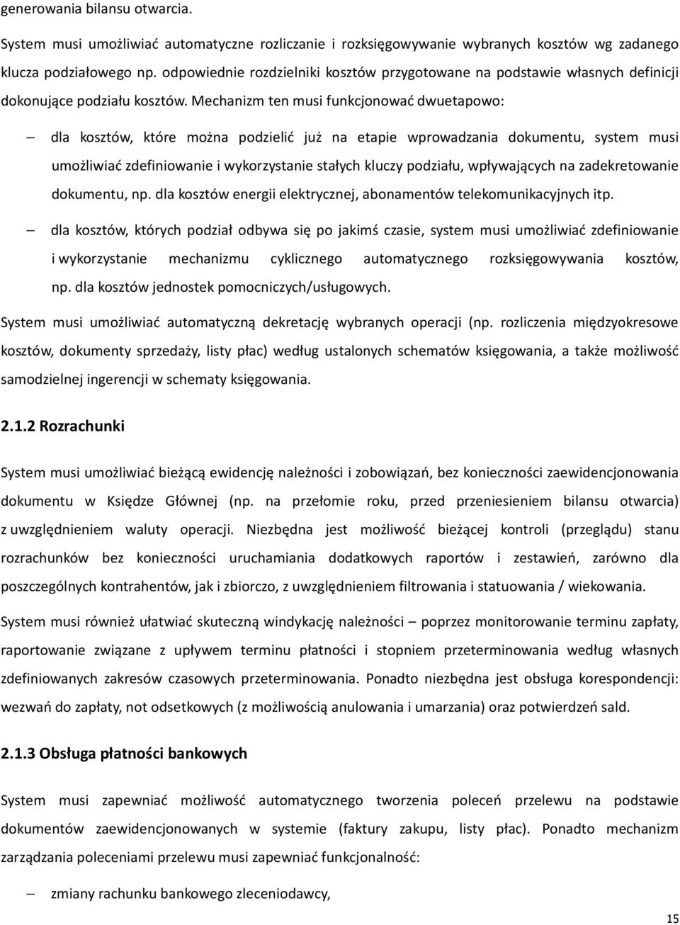 Mechanizm ten musi funkcjonować dwuetapowo: dla kosztów, które można podzielić już na etapie wprowadzania dokumentu, system musi umożliwiać zdefiniowanie i wykorzystanie stałych kluczy podziału,