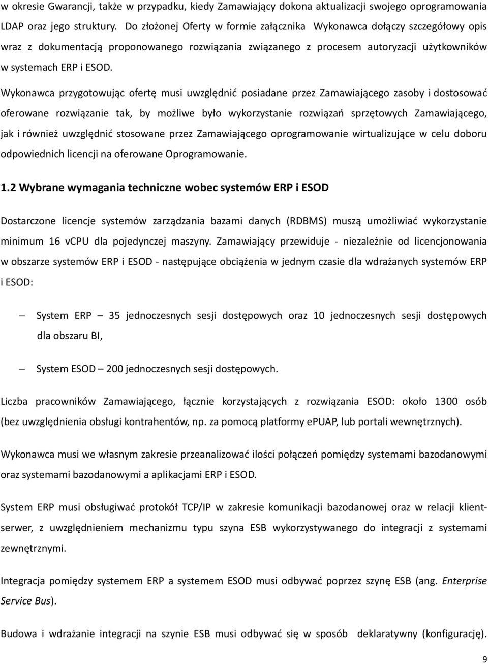 Wykonawca przygotowując ofertę musi uwzględnić posiadane przez Zamawiającego zasoby i dostosować oferowane rozwiązanie tak, by możliwe było wykorzystanie rozwiązań sprzętowych Zamawiającego, jak i