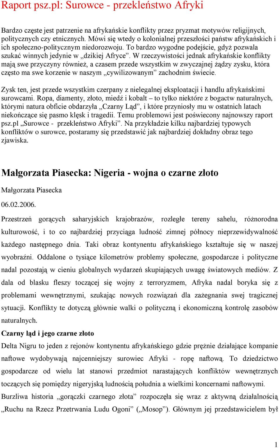 W rzeczywistości jednak afrykańskie konflikty mają swe przyczyny również, a czasem przede wszystkim w zwyczajnej żądzy zysku, która często ma swe korzenie w naszym cywilizowanym zachodnim świecie.