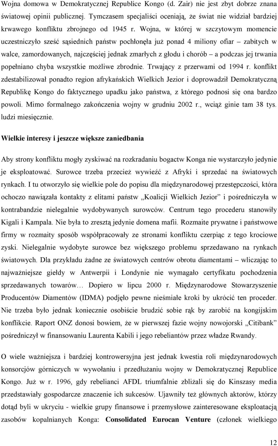 Wojna, w której w szczytowym momencie uczestniczyło sześć sąsiednich państw pochłonęła już ponad 4 miliony ofiar zabitych w walce, zamordowanych, najczęściej jednak zmarłych z głodu i chorób a