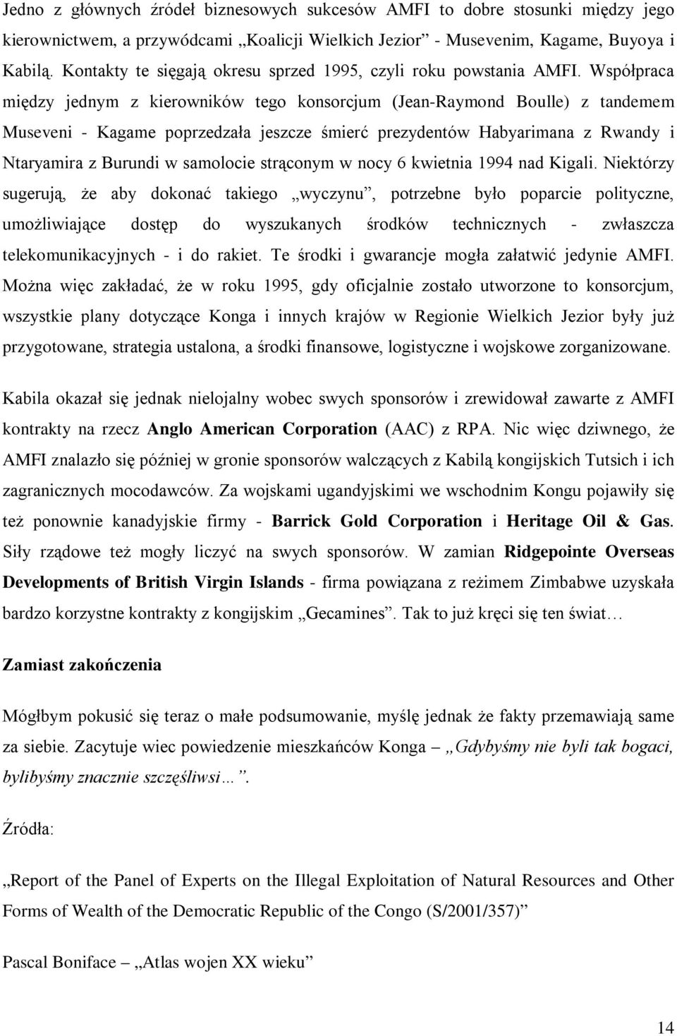 Współpraca między jednym z kierowników tego konsorcjum (Jean-Raymond Boulle) z tandemem Museveni - Kagame poprzedzała jeszcze śmierć prezydentów Habyarimana z Rwandy i Ntaryamira z Burundi w