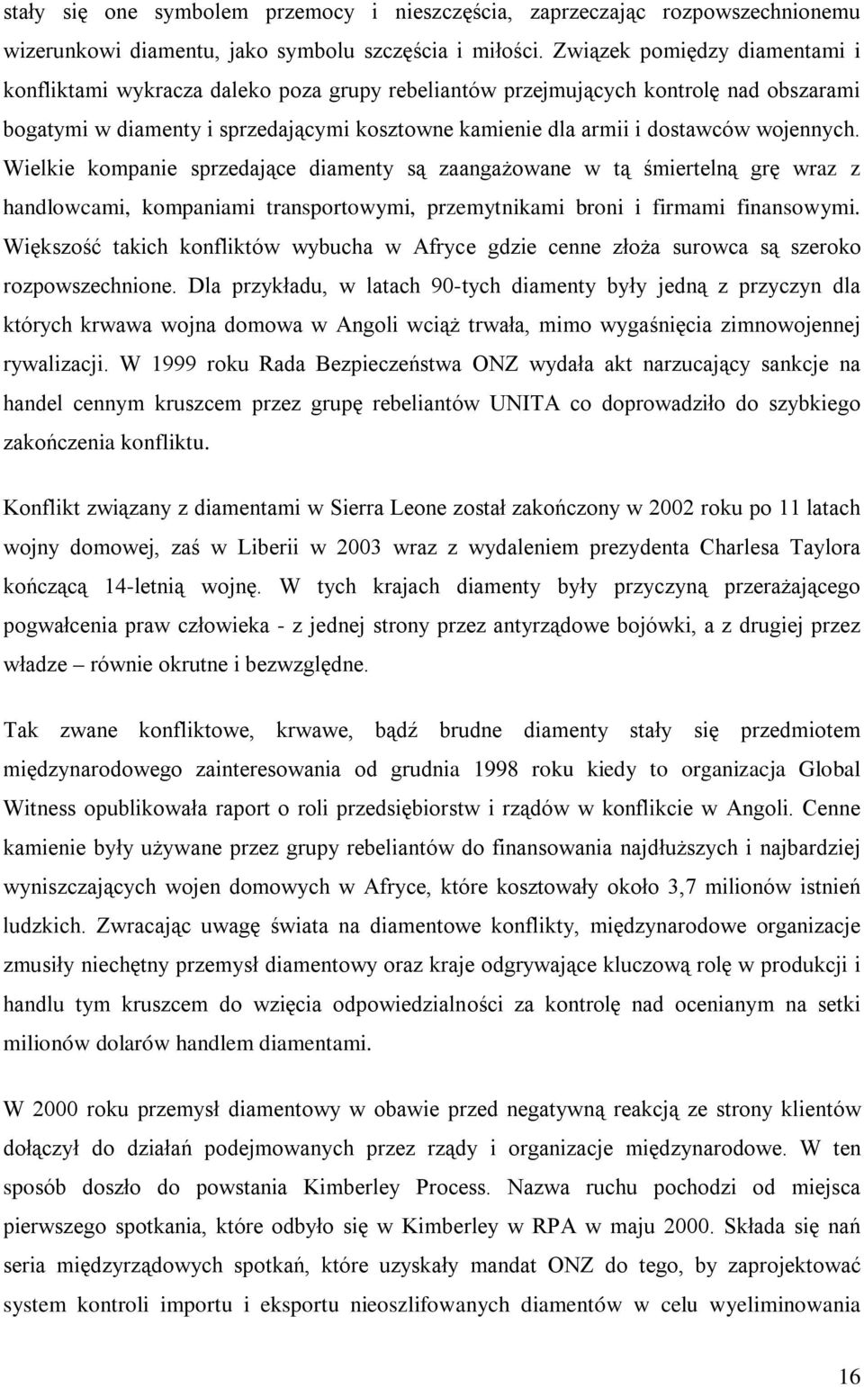 wojennych. Wielkie kompanie sprzedające diamenty są zaangażowane w tą śmiertelną grę wraz z handlowcami, kompaniami transportowymi, przemytnikami broni i firmami finansowymi.