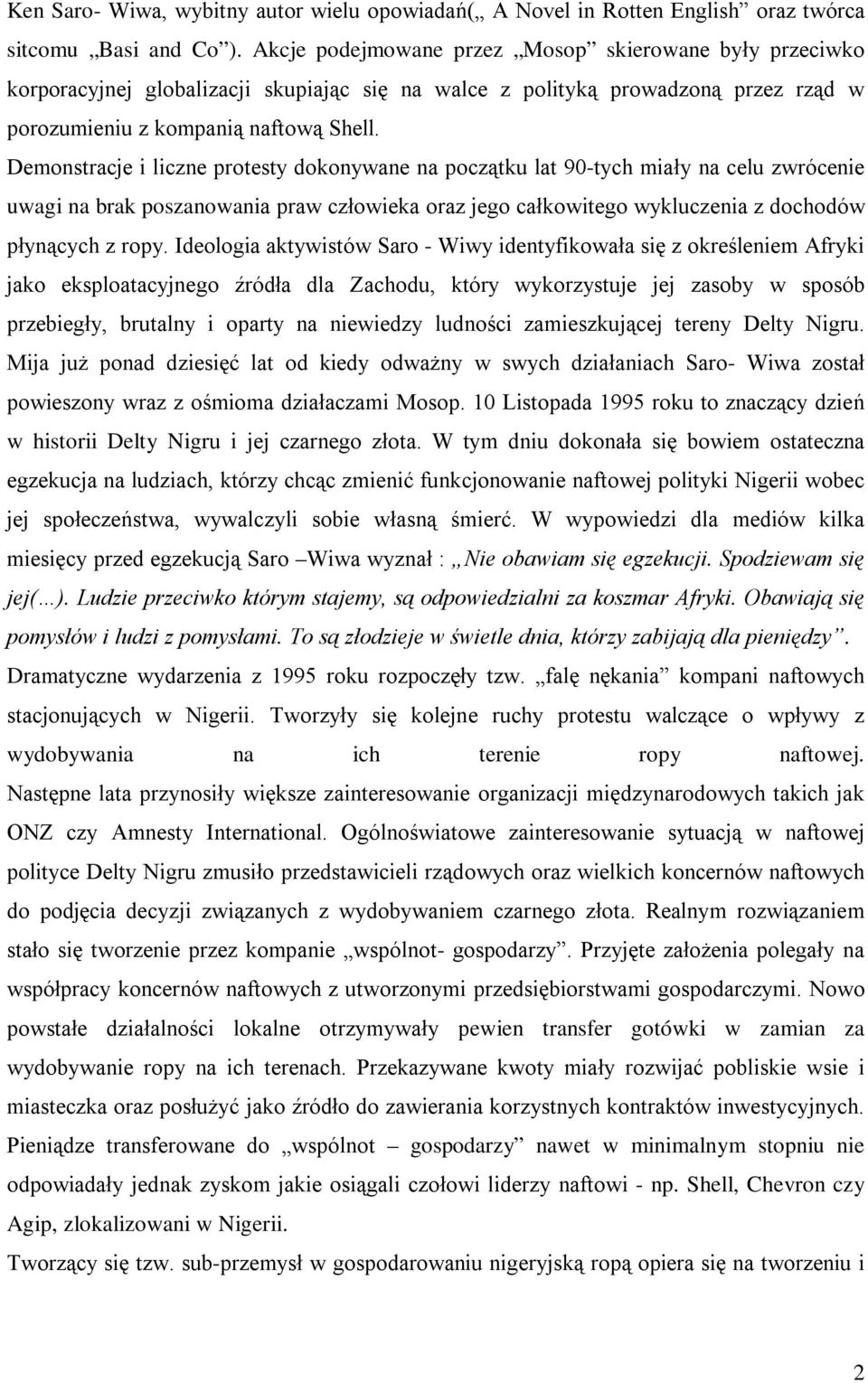 Demonstracje i liczne protesty dokonywane na początku lat 90-tych miały na celu zwrócenie uwagi na brak poszanowania praw człowieka oraz jego całkowitego wykluczenia z dochodów płynących z ropy.