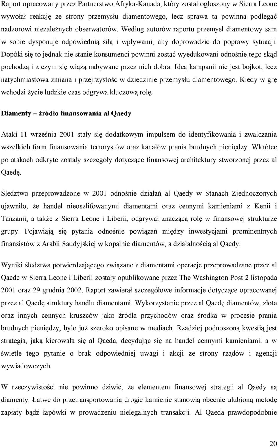 Dopóki się to jednak nie stanie konsumenci powinni zostać wyedukowani odnośnie tego skąd pochodzą i z czym się wiążą nabywane przez nich dobra.