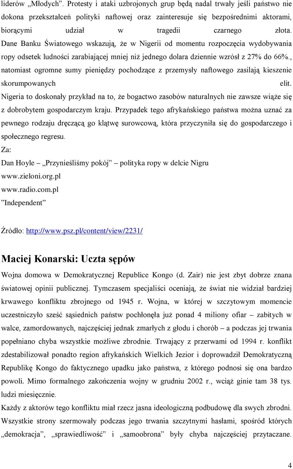 Dane Banku Światowego wskazują, że w Nigerii od momentu rozpoczęcia wydobywania ropy odsetek ludności zarabiającej mniej niż jednego dolara dziennie wzrósł z 27% do 66%.