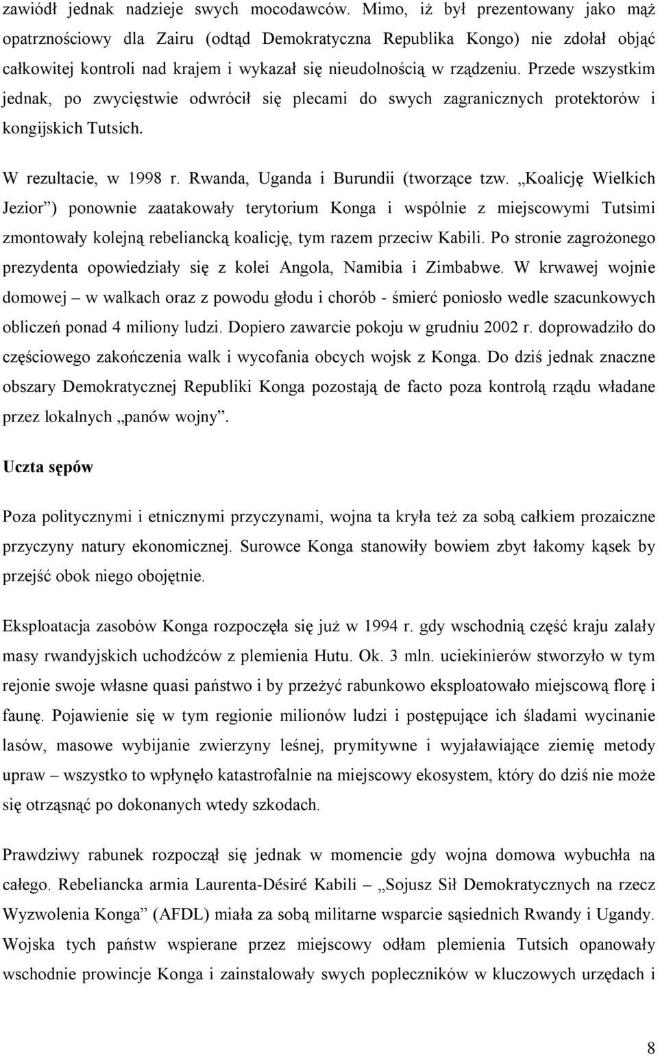 Przede wszystkim jednak, po zwycięstwie odwrócił się plecami do swych zagranicznych protektorów i kongijskich Tutsich. W rezultacie, w 1998 r. Rwanda, Uganda i Burundii (tworzące tzw.
