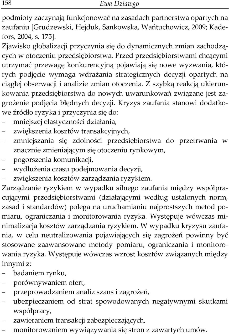 Przed przedsiębiorstwami chcącymi utrzymać przewagę konkurencyjną pojawiają się nowe wyzwania, których podjęcie wymaga wdrażania strategicznych decyzji opartych na ciągłej obserwacji i analizie zmian