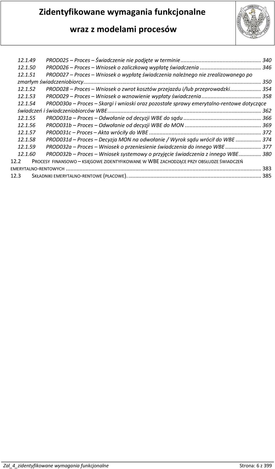 .. 362 12.1.55 PROD031a Proces Odwołanie od decyzji WBE do sądu... 366 12.1.56 PROD031b Proces Odwołanie od decyzji WBE do MON... 369 12.1.57 PROD031c Proces Akta wróciły do WBE... 372 12.1.58 PROD031d Proces Decyzja MON na odwołanie / Wyrok sądu wrócił do WBE.