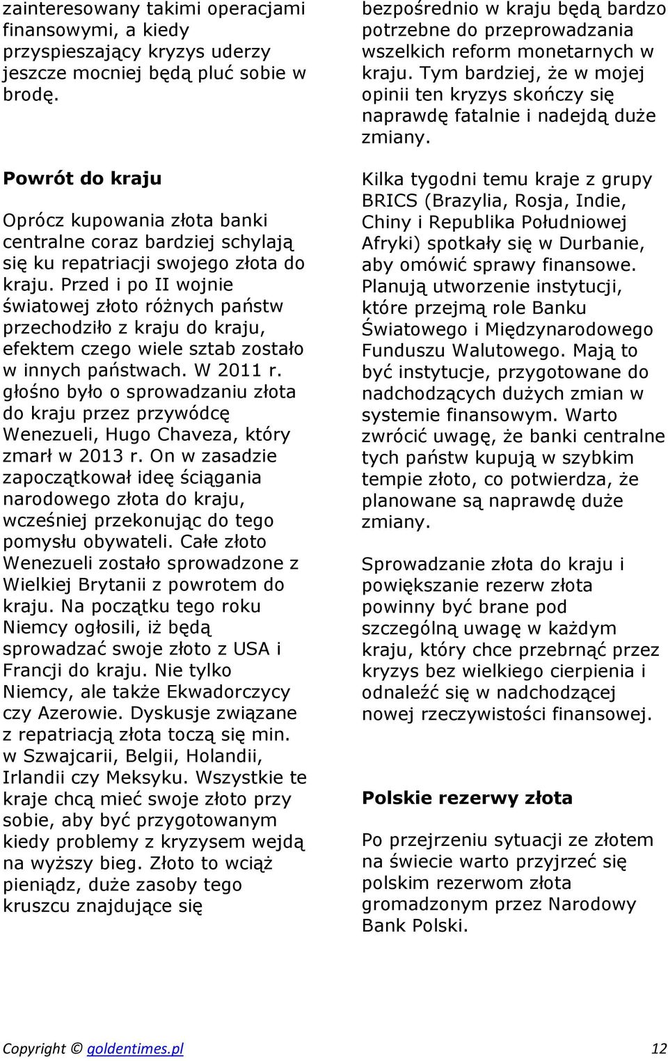 Przed i po II wojnie światowej złoto różnych państw przechodziło z kraju do kraju, efektem czego wiele sztab zostało w innych państwach. W 2011 r.