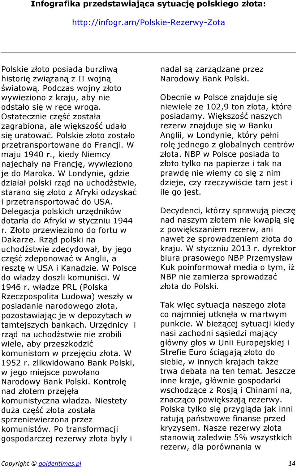 W maju 1940 r., kiedy Niemcy najechały na Francję, wywieziono je do Maroka. W Londynie, gdzie działał polski rząd na uchodźstwie, starano się złoto z Afryki odzyskać i przetransportować do USA.