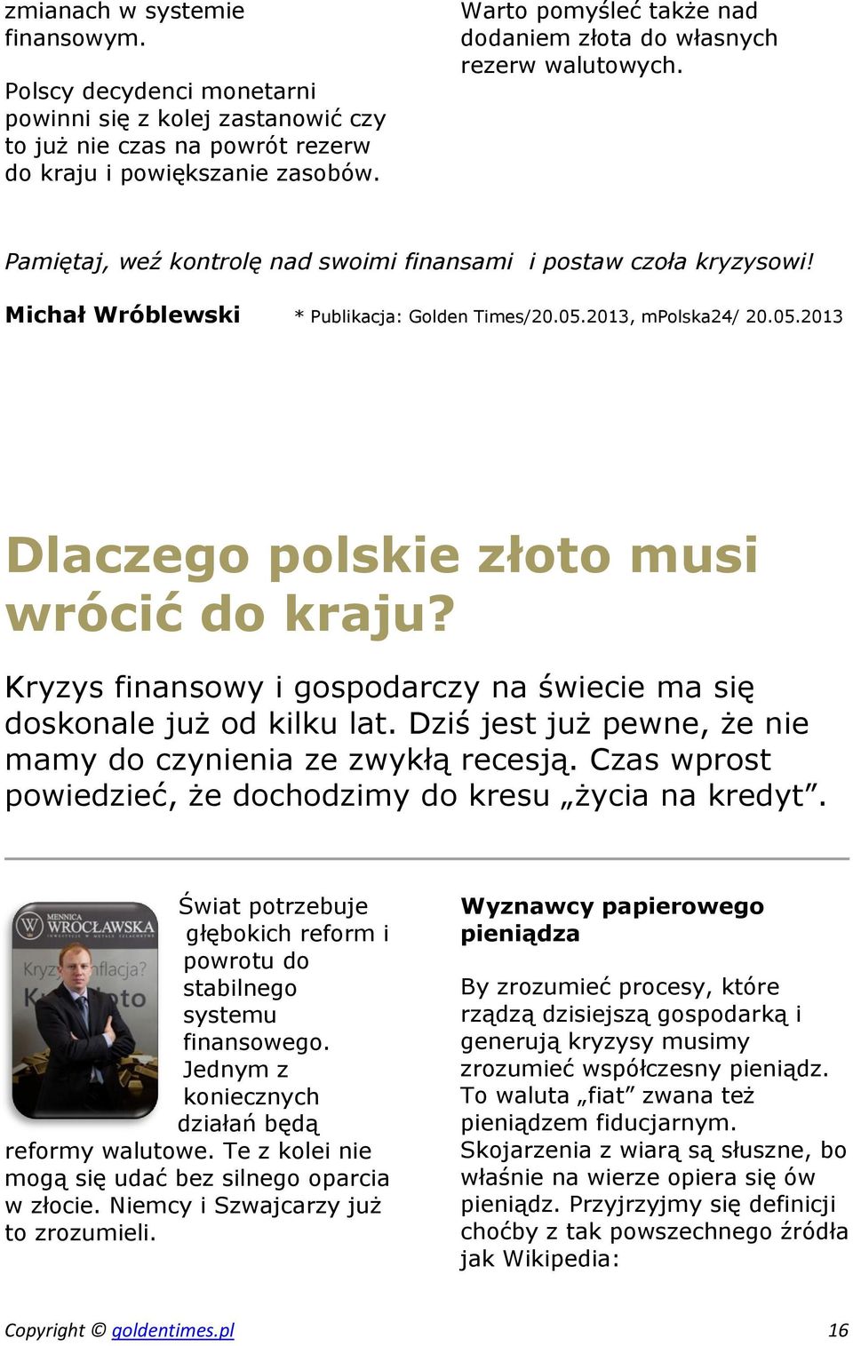 2013, mpolska24/ 20.05.2013 Dlaczego polskie złoto musi wrócić do kraju? Kryzys finansowy i gospodarczy na świecie ma się doskonale już od kilku lat.