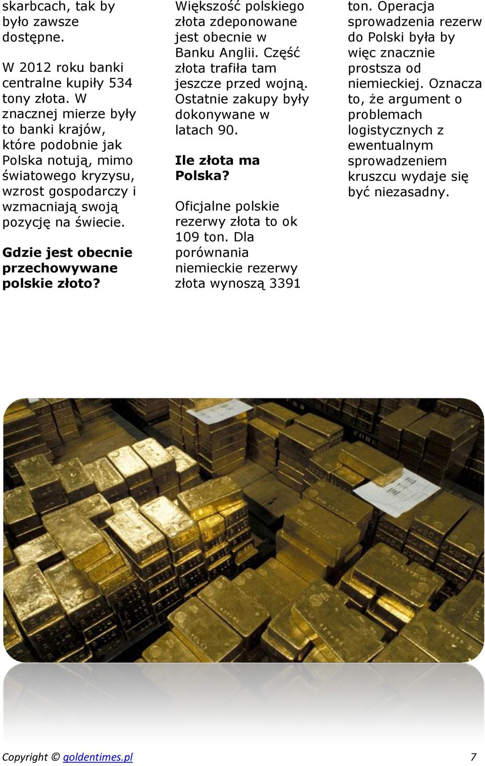 Gdzie jest obecnie przechowywane polskie złoto? Większość polskiego złota zdeponowane jest obecnie w Banku Anglii. Część złota trafiła tam jeszcze przed wojną.