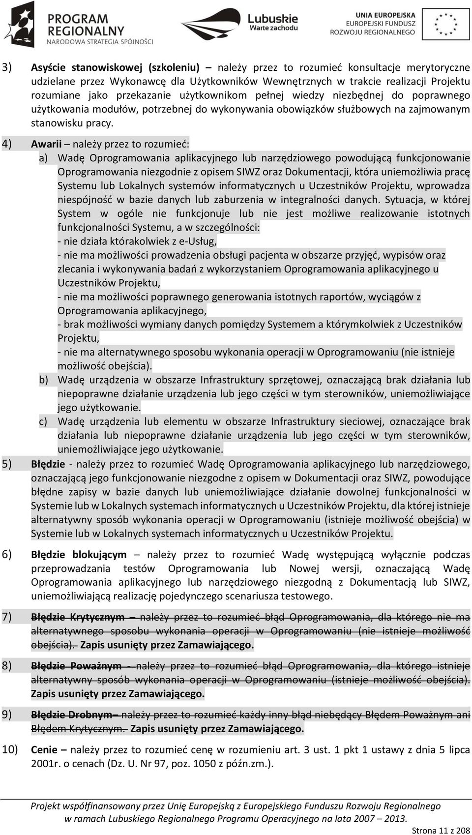 4) Awarii należy przez to rozumieć: a) Wadę Oprogramowania aplikacyjnego lub narzędziowego powodującą funkcjonowanie Oprogramowania niezgodnie z opisem SIWZ oraz Dokumentacji, która uniemożliwia