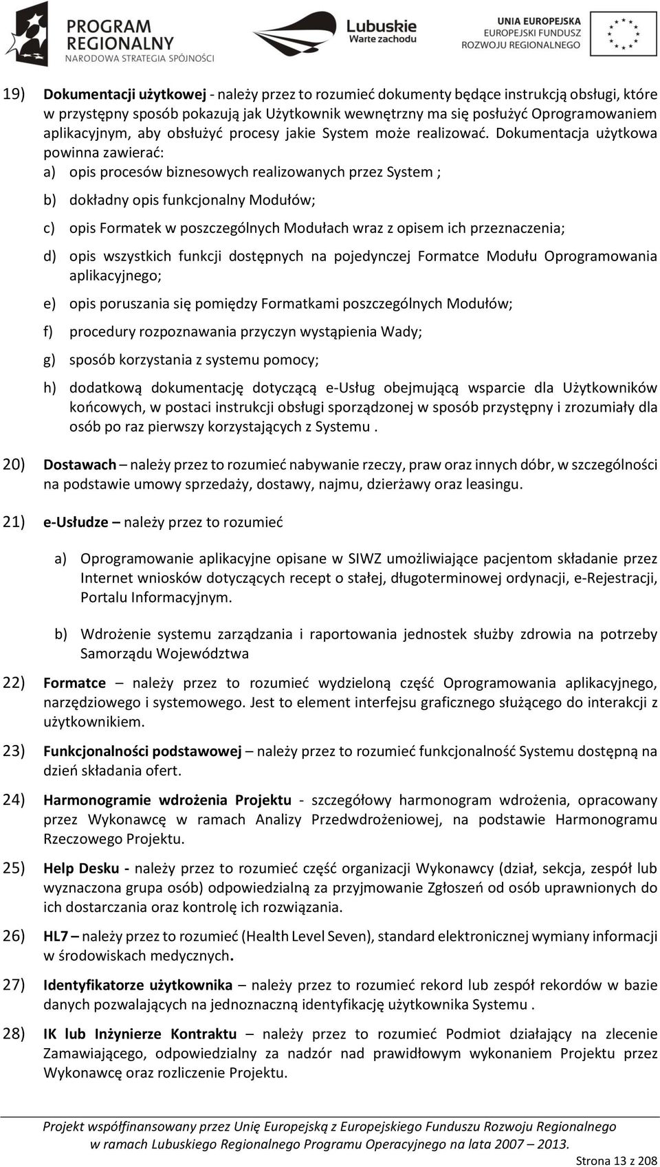 Dokumentacja użytkowa powinna zawierać: a) opis procesów biznesowych realizowanych przez System ; b) dokładny opis funkcjonalny Modułów; c) opis Formatek w poszczególnych Modułach wraz z opisem ich