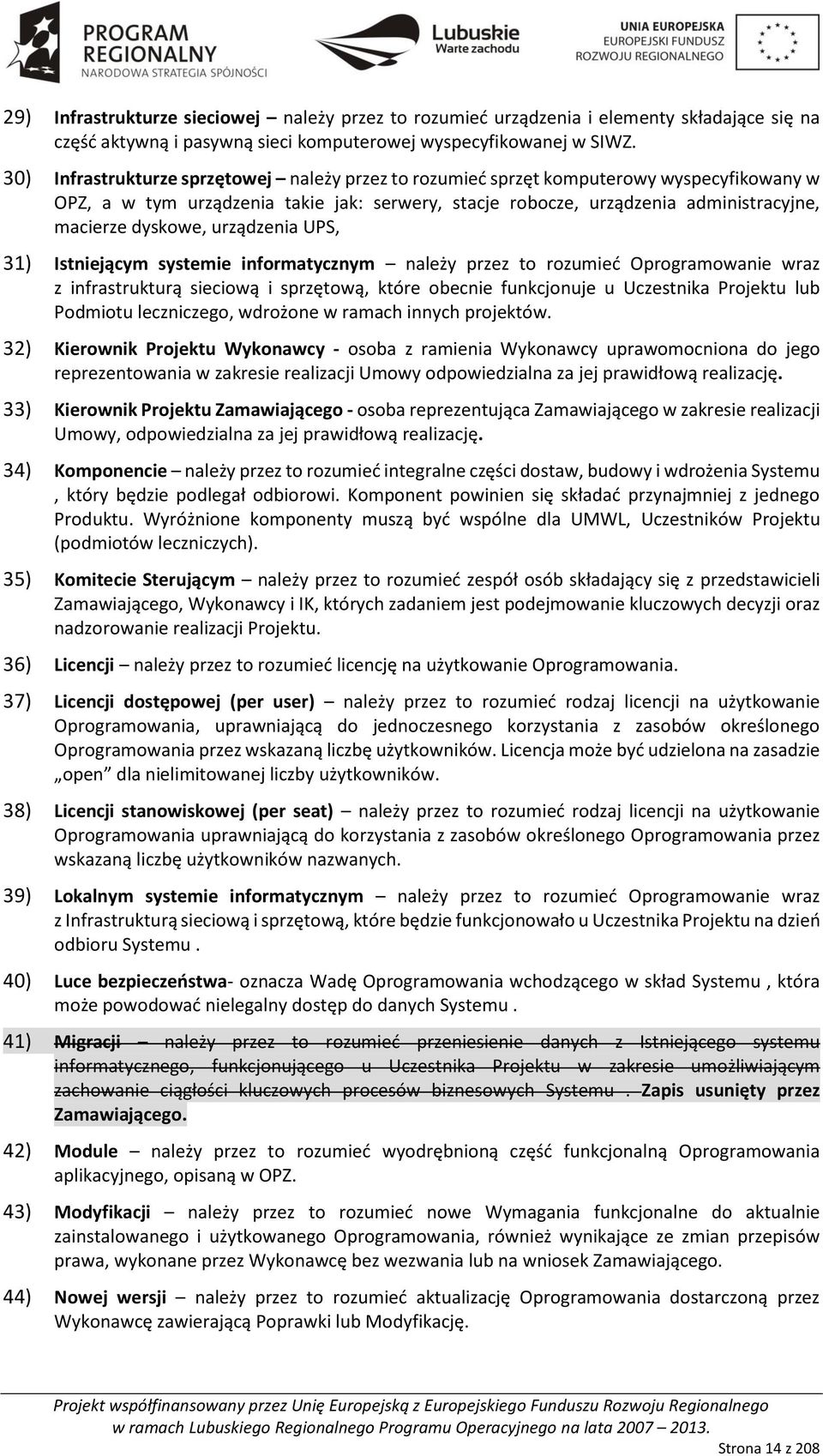 urządzenia US, 31) Istniejącym systemie informatycznym należy przez to rozumieć Oprogramowanie wraz z infrastrukturą sieciową i sprzętową, które obecnie funkcjonuje u Uczestnika rojektu lub odmiotu