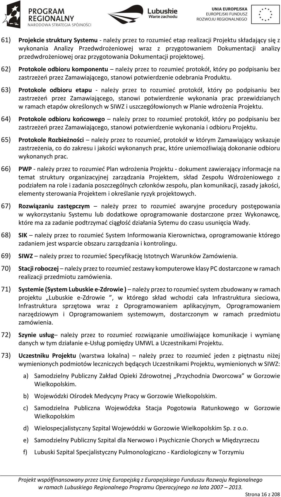 62) rotokole odbioru komponentu należy przez to rozumieć protokół, który po podpisaniu bez zastrzeżeń przez Zamawiającego, stanowi potwierdzenie odebrania roduktu.