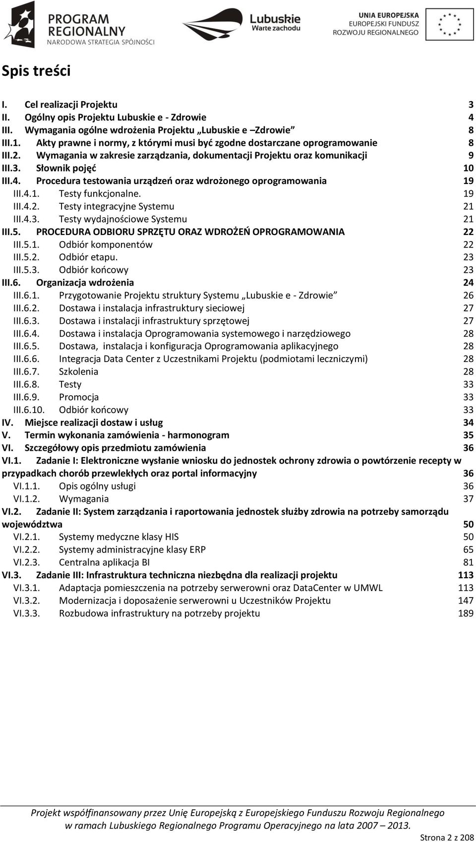 rocedura testowania urządzeń oraz wdrożonego oprogramowania 19 III.4.1. Testy funkcjonalne. 19 III.4.2. Testy integracyjne Systemu 21 III.4.3. Testy wydajnościowe Systemu 21 III.5.