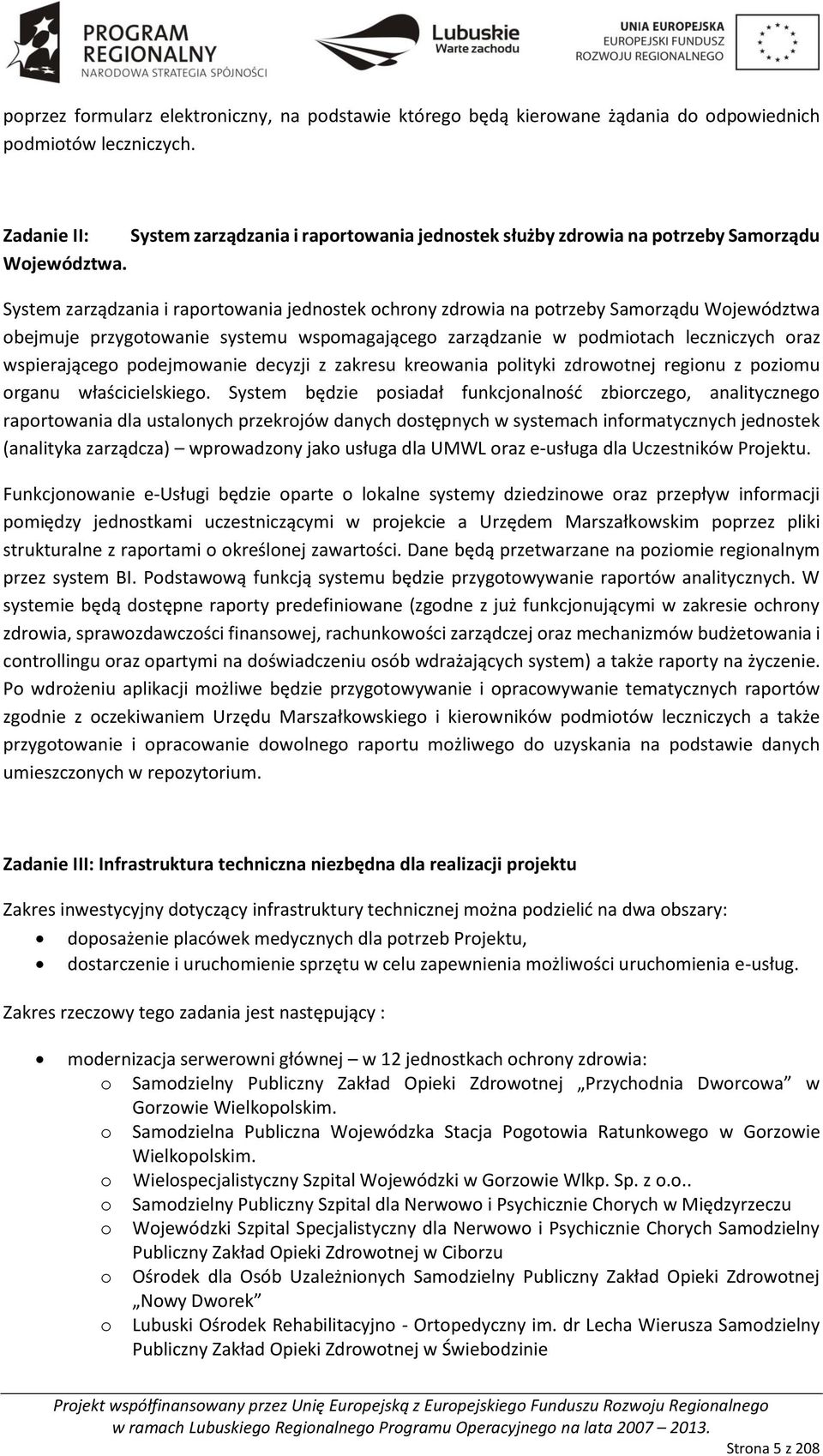 System zarządzania i raportowania jednostek ochrony zdrowia na potrzeby Samorządu Województwa obejmuje przygotowanie systemu wspomagającego zarządzanie w podmiotach leczniczych oraz wspierającego