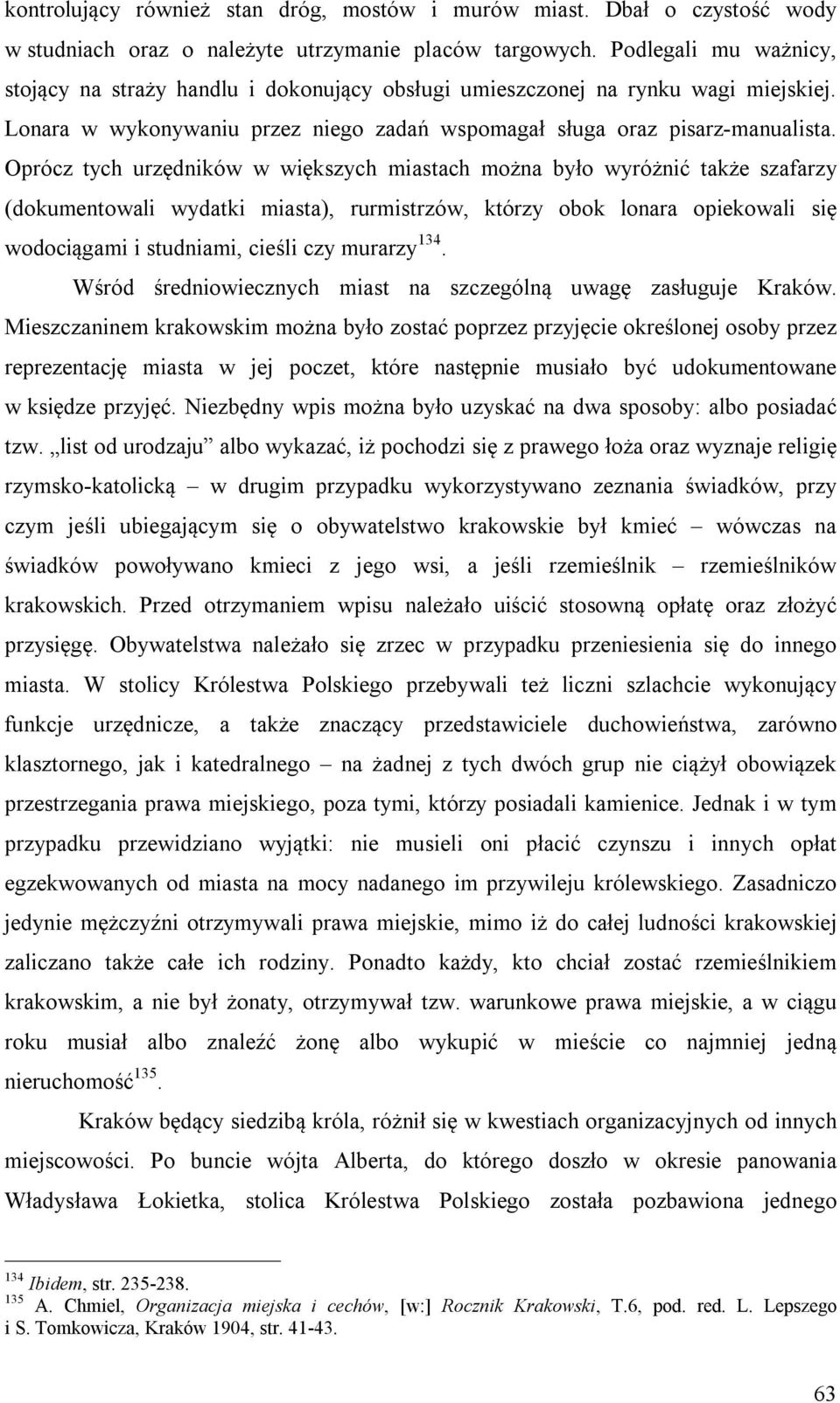 Oprócz tych urzędników w większych miastach można było wyróżnić także szafarzy (dokumentowali wydatki miasta), rurmistrzów, którzy obok lonara opiekowali się wodociągami i studniami, cieśli czy