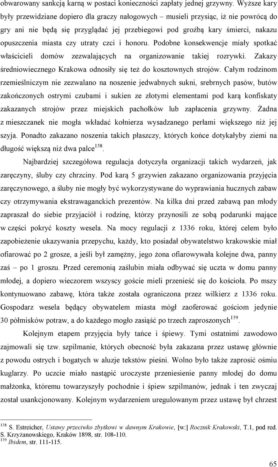 utraty czci i honoru. Podobne konsekwencje miały spotkać właścicieli domów zezwalających na organizowanie takiej rozrywki. Zakazy średniowiecznego Krakowa odnosiły się też do kosztownych strojów.