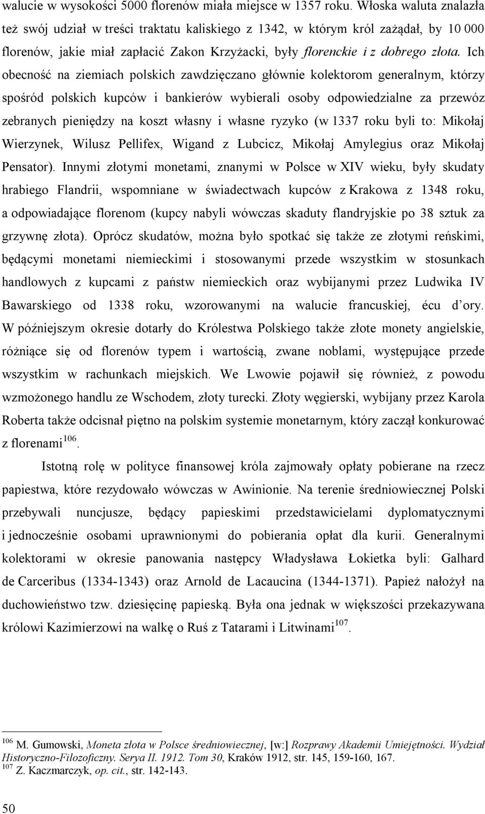 Ich obecność na ziemiach polskich zawdzięczano głównie kolektorom generalnym, którzy spośród polskich kupców i bankierów wybierali osoby odpowiedzialne za przewóz zebranych pieniędzy na koszt własny